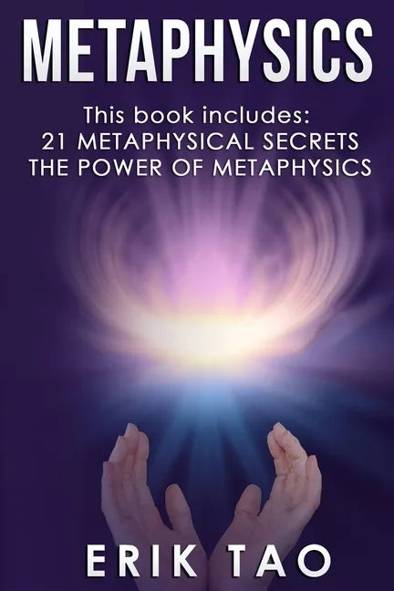 Metaphysics: 2 Manuscripts - 21 METAPHYSICAL SECRETS: Life Changing Truths For Unconventional Thinkers (Including 9 Do-It-Yourself - Paperback