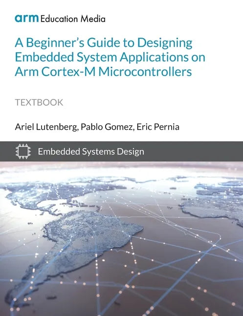 A Beginner's Guide to Designing Embedded System Applications on Arm Cortex-M Microcontrollers - Paperback