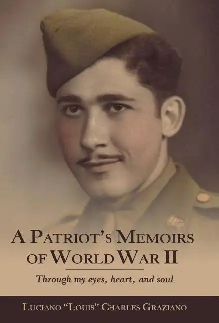 A Patriot's Memoirs of World War Ii: Through My Eyes, Heart, and Soul - Hardcover