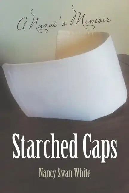Starched Caps: A Nurse's Memoir - Paperback