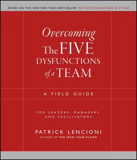 Overcoming the Five Dysfunctions of a Team: A Field Guide for Leaders, Managers, and Facilitators - Paperback