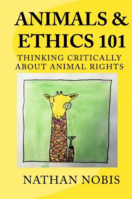 Animals and Ethics 101: Thinking Critically About Animal Rights - Paperback