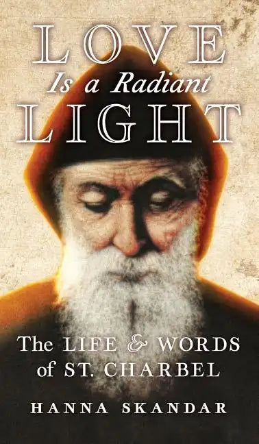 Love is a Radiant Light: The Life & Words of Saint Charbel - Hardcover