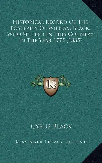 Historical Record Of The Posterity Of William Black, Who Settled In This Country In The Year 1775 (1885) - Hardcover