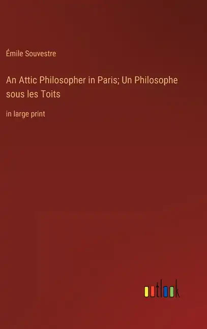 An Attic Philosopher in Paris; Un Philosophe sous les Toits: in large print - Hardcover