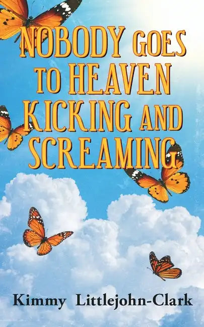 Nobody Goes To Heaven Kicking and Screaming - Paperback