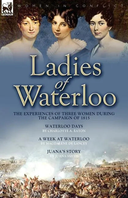 Ladies of Waterloo: The Experiences of Three Women During the Campaign of 1815 - Paperback