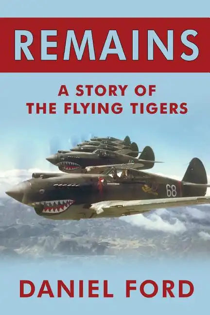Remains: A Story of the Flying Tigers, Who Won Immortality Defending Burma and China from Japanese Invasion - Paperback