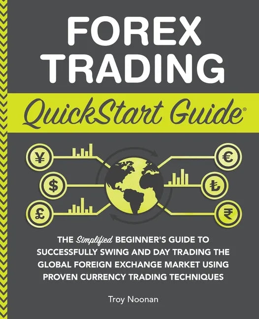 Forex Trading QuickStart Guide: The Simplified Beginner's Guide to Successfully Swing and Day Trading the Global Foreign Exchange Market Using Proven - Paperback
