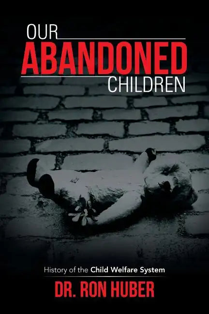 Our Abandoned Children: History of the Child Welfare System - Paperback