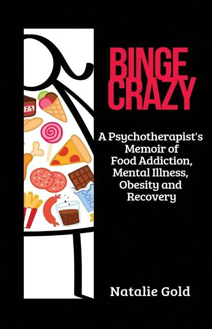 Binge Crazy: A Psychotherapist's Memoir of Food Addiction, Mental Illness, Obesity and Recovery - Paperback