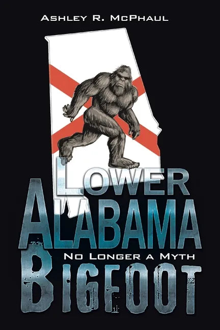 Lower Alabama Bigfoot: No Longer a Myth - Paperback