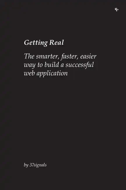 Getting Real: The smarter, faster, easier way to build a successful web application - Paperback
