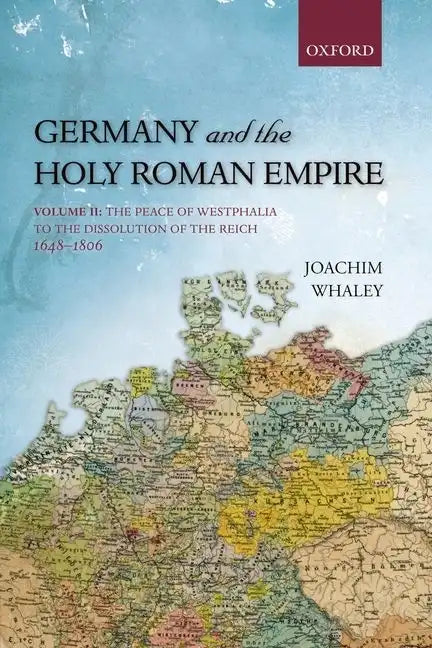 Germany and the Holy Roman Empire: Volume II: The Peace of Westphalia to the Dissolution of the Reich, 1648-1806 - Paperback