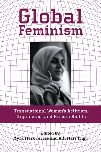 Global Feminism: Transnational Women's Activism, Organizing, and Human Rights - Paperback