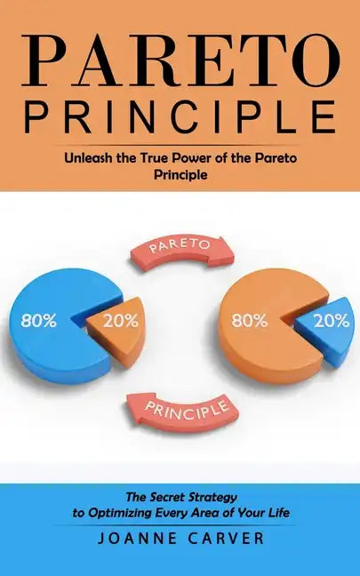Pareto Principle: Unleash the True Power of the Pareto Principle (The Secret Strategy to Optimizing Every Area of Your Life) - Paperback