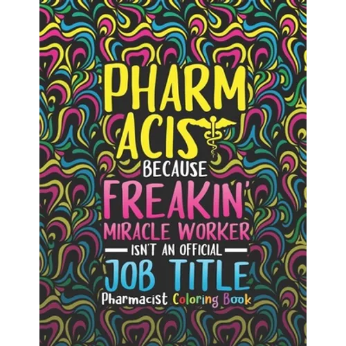 Pharmacist Coloring Book: A Pharmacy Coloring Book for Adults A Snarky & Humorous Adult Coloring Book for Pharmacists Pharmacist Gifts for Women, Men - Paperback