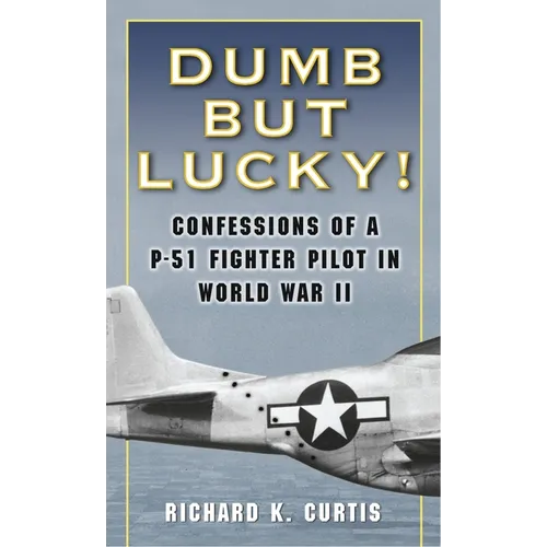 Dumb but Lucky!: Confessions of a P-51 Fighter Pilot in World War II - Mass Market Paperbound