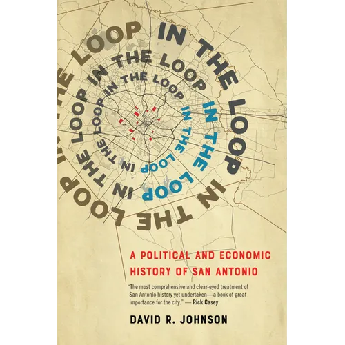 In the Loop: A Political and Economic History of San Antonio - Hardcover
