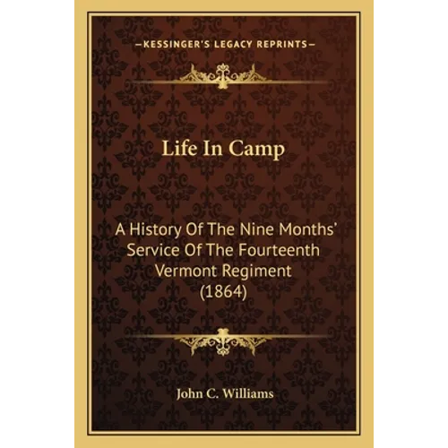 Life In Camp: A History Of The Nine Months' Service Of The Fourteenth Vermont Regiment (1864) - Paperback