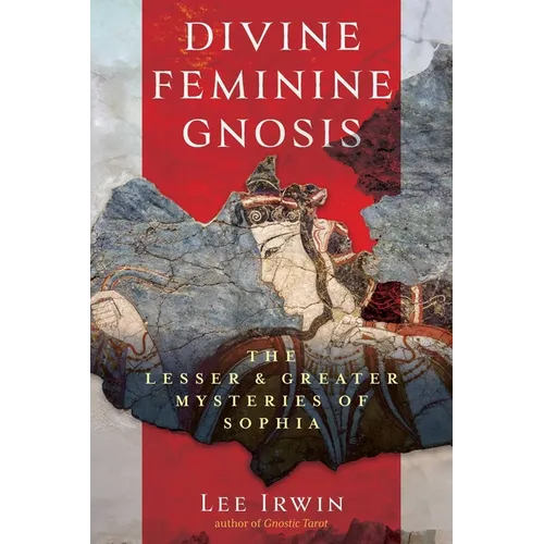Divine Feminine Gnosis: The Lesser and Greater Mysteries of Sophia - Paperback