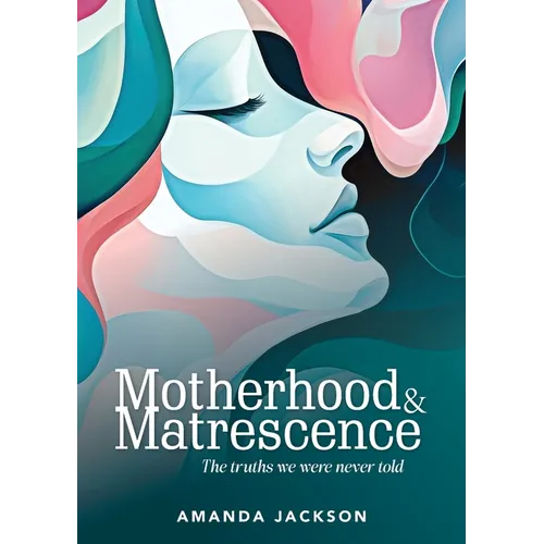 Motherhood & Matrescence: The truths we were never told - Paperback