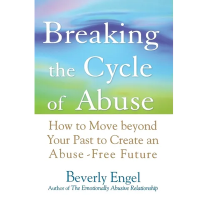 Breaking the Cycle of Abuse: How to Move Beyond Your Past to Create an Abuse-Free Future - Paperback