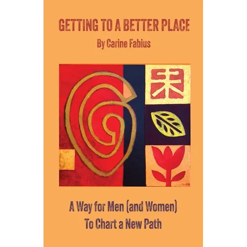 Getting to a Better Place: A Way for Men (and Women) to Chart a New Path - Paperback