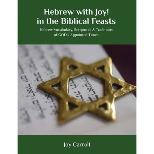 Hebrew with Joy! in the Biblical Feasts: Hebrew Vocabulary, Scriptures & Traditions of GOD's Appointed Times - Paperback