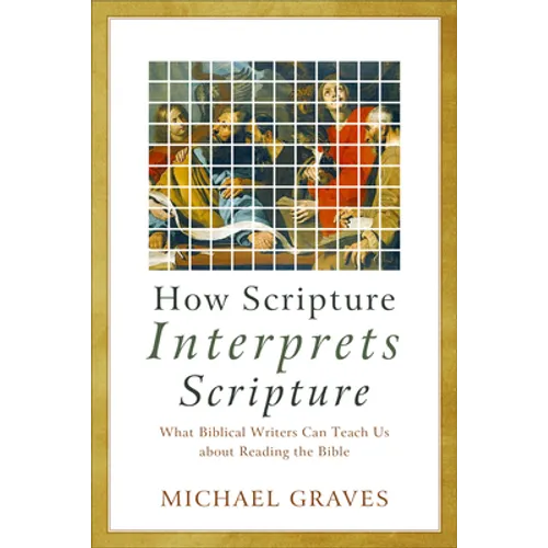 How Scripture Interprets Scripture: What Biblical Writers Can Teach Us about Reading the Bible - Paperback