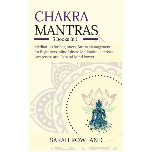 Chakra Mantras: 5-in-1 Meditation Bundle: Meditation for Beginners, Stress Management for Beginners, Mindfulness Meditation for Self-Healing, Increase - Hardcover