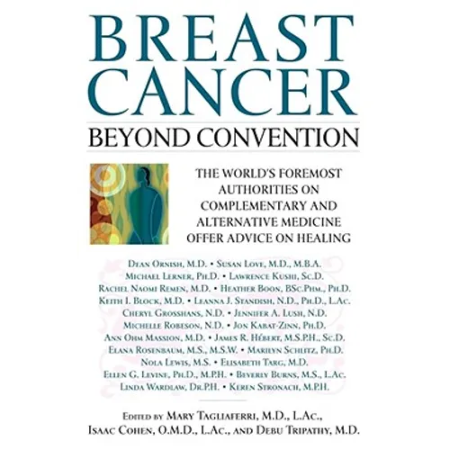 Breast Cancer: Beyond Convention: The World's Foremost Authorities on Complementary and Alternative Medicine Offer Advice on Healing - Paperback