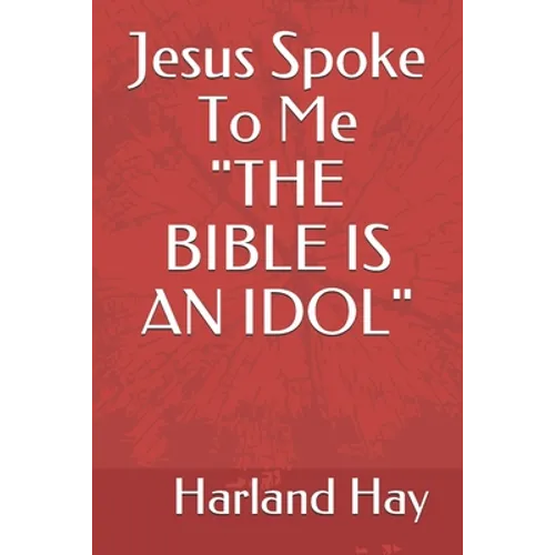 Jesus Spoke To Me "THE BIBLE IS AN IDOL" - Paperback