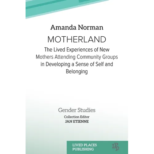 Motherland: The Lived Experiences of New Mothers Attending Community Groups in Developing a Sense of Self and Belonging - Paperback