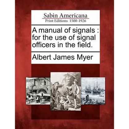 A Manual of Signals: For the Use of Signal Officers in the Field. - Paperback