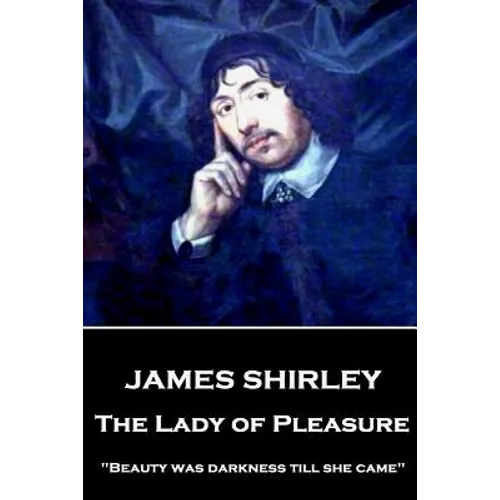 James Shirley - The Lady of Pleasure: "Beauty was darkness till she came" - Paperback
