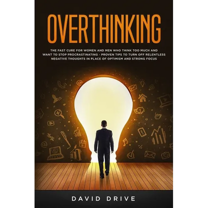 Overthinking: The Fast Cure for Women and Men Who Think Too Much and Want to Stop Procrastinating - Proven Tips to Turn Off Relentle - Paperback