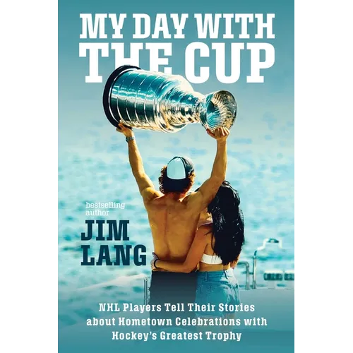 My Day with the Cup: NHL Players Tell Their Stories about Hometown Celebrations with Hockey's Greatest Trophy - Paperback