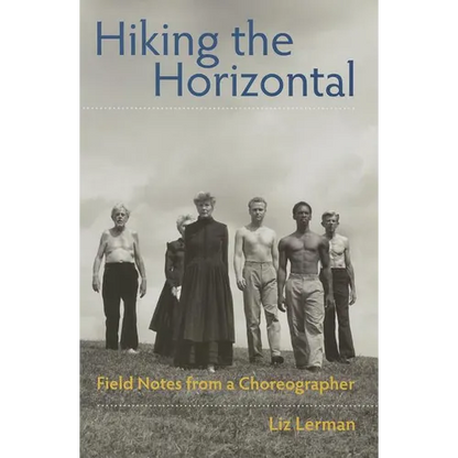 Hiking the Horizontal: Field Notes from a Choreographer - Paperback