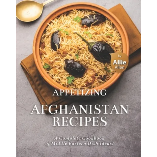 Appetizing Afghanistan Recipes: A Complete Cookbook of Middle Eastern Dish Ideas! - Paperback