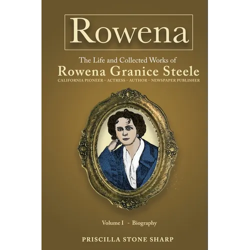 Rowena--The Life and Collected Works of Rowena Granice Steele - Volume I--Biography - Paperback