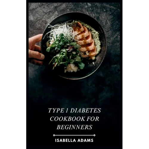 Type 1 Diabetes Cookbook for Beginners: Delicious & Easy Recipes for Thriving with Type 1 Diabetes - Paperback