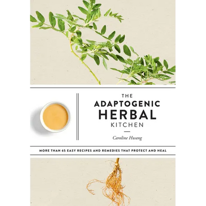 The Adaptogenic Herbal Kitchen: More Than 65 Easy Recipes and Remedies That Protect and Heal: An Adaptogens Handbook - Paperback