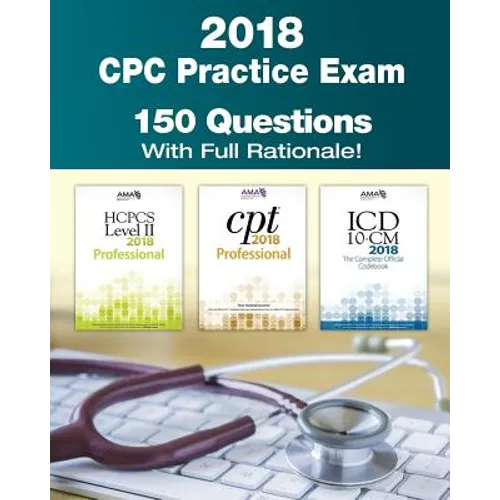 CPC Practice Exam 2018: Includes 150 practice questions, answers with full rationale, exam study guide and the official proctor-to-examinee instructio - Paperback
