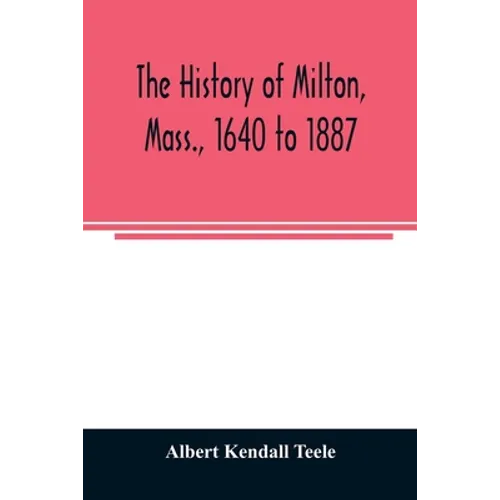 The history of Milton, Mass., 1640 to 1887 - Paperback