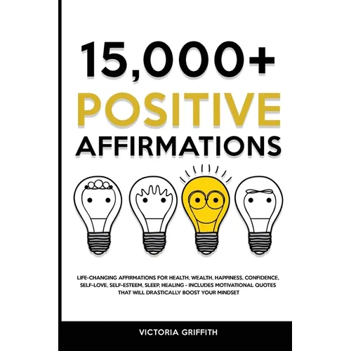 15.000+ Positive Affirmations: Life-Changing Affirmations for Health, Wealth, Happiness, Confidence, Self-Love, Self-Esteem, Sleep, Healing - Includes - Paperback