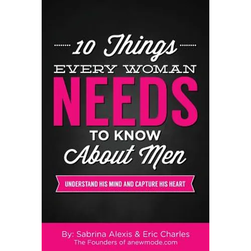 10 Things Every Woman Needs to Know About Men: Understand His Mind and Capture His Heart - Paperback