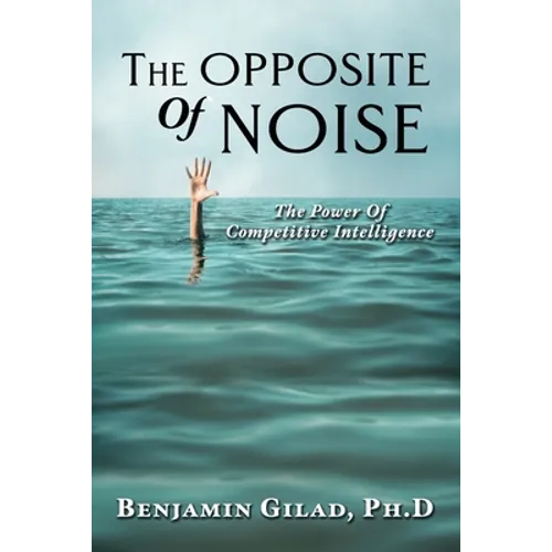 The Opposite of Noise: The Power of Competitive Intelligence - Paperback