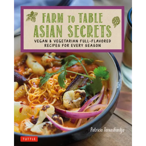 Farm to Table Asian Secrets: Vegan & Vegetarian Full-Flavored Recipes for Every Season - Paperback