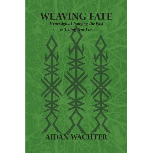 Weaving Fate: Hypersigils, Changing the Past, & Telling True Lies - Paperback